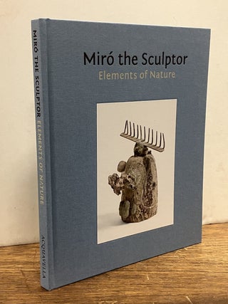 Item #334769 Miro the Sculptor: Elements of Nature. ACQUAVELLA GALLERIES, Joan Punyet MIRO
