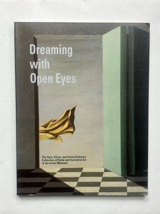 Item #334916 Dreaming with Open Eyes: The Vera, Silvia, and Arturo Schwarz Collection of Dada and...