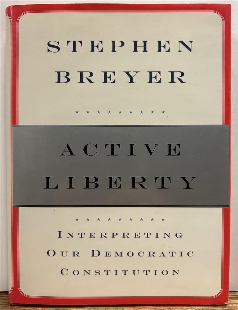 Item #334964 Active Liberty: Interpreting Our Democratic Constitution. Stephen BREYER.