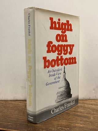 Item #335090 High on Foggy Bottom: An Outsider's Inside View of the Government. Charles FRANKEL