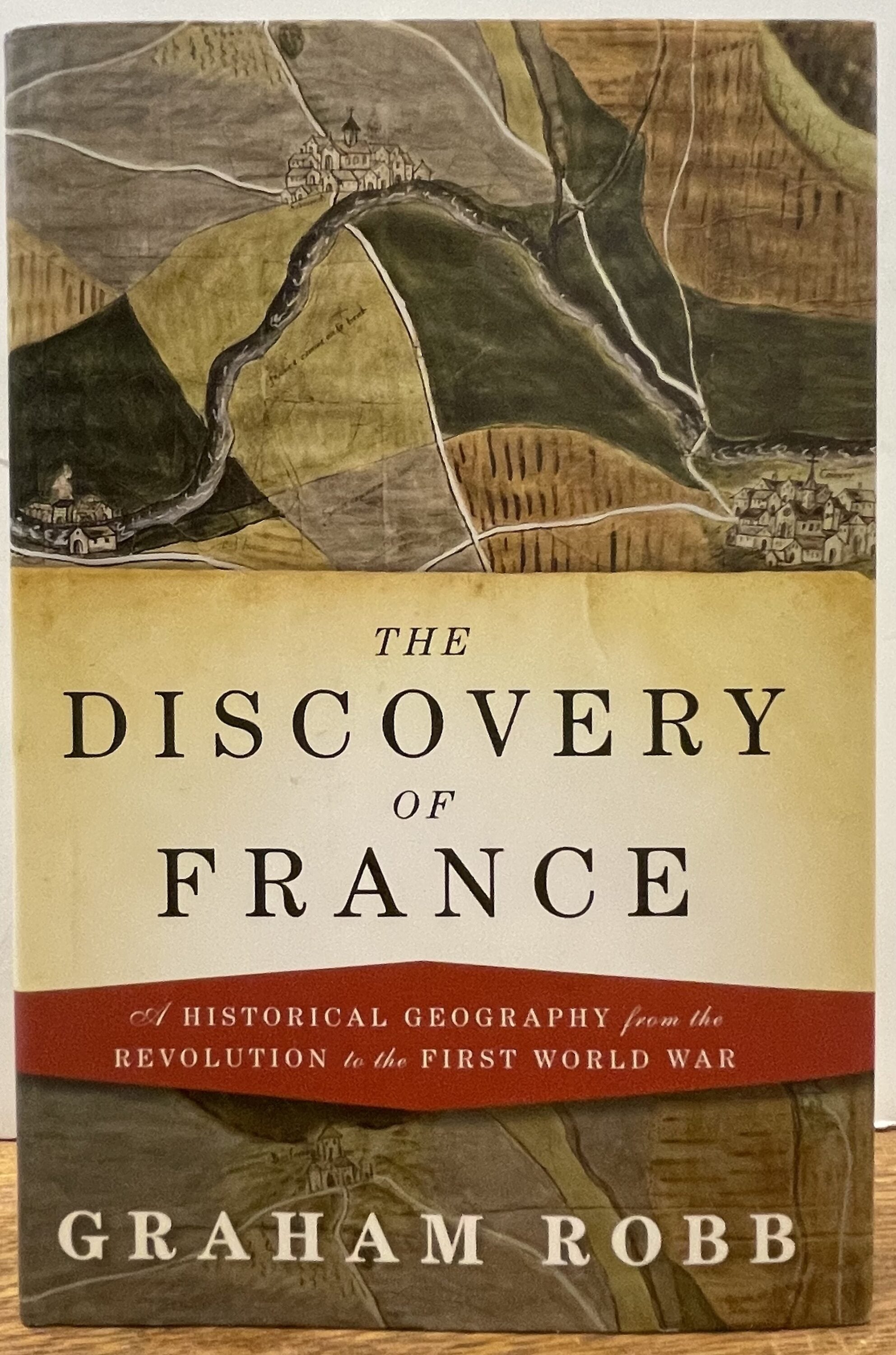 The Discovery of France: A Historical Geography from the Revolution to ...