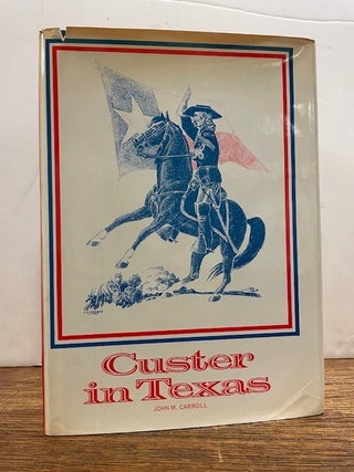 Item #335410 Custer in Texas: An Interrupted Narrative. John M. CAROLL