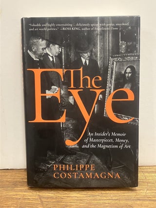Item #335420 The Eye: An Insider's Memoir of Masterpieces, Money, and the Magnetism of Art....