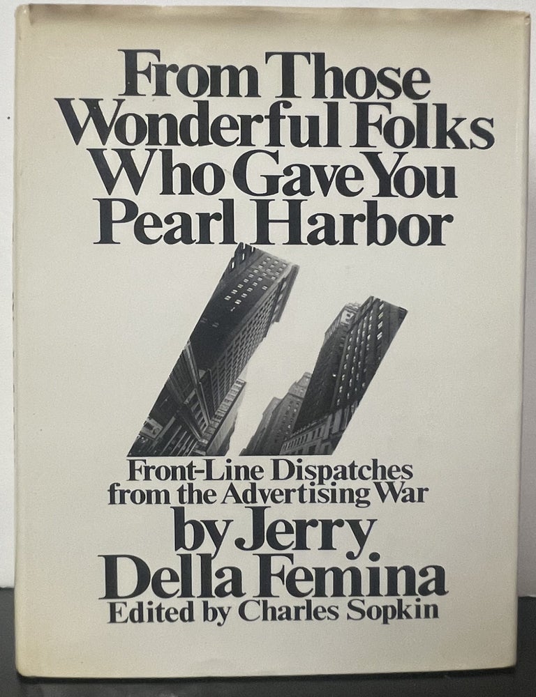 Item #335901 From Those Wonderful Folks Who Gave You Pearl Harbor: Front-Line Dispatches from the Advertising War. Jerry DELLA FEMINA, Charles SOPKIN.