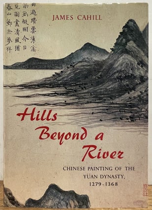 Item #336036 Hills Beyond a River: Chinese Painting of the Yuan Dynasty, 1279-1368. James CAHILL