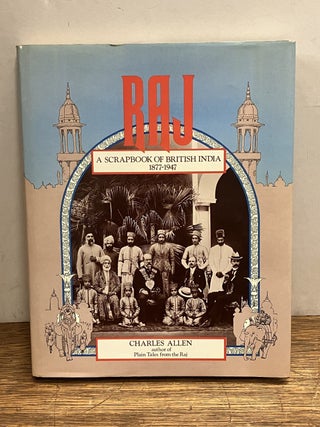 Item #336183 Raj: A Scrapbook of British India 1877-1947. Charles ALLEN