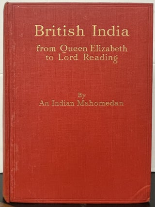 Item #336336 British India: from Queen Elizabeth to Lord Reading. AN INDIAN MAHOMEDAN, Theodore...