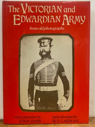 Item #336553 The Victorian and Edwardian Army, From Old Photographs. John FABB, W. Y CARMAN,...