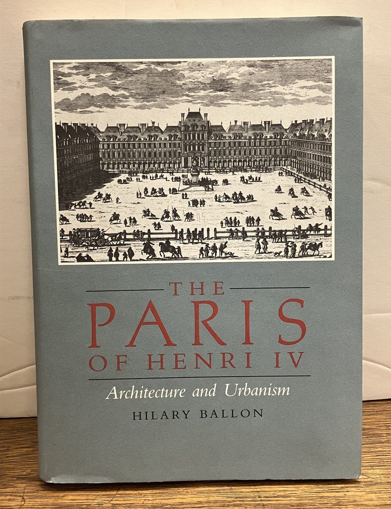 Item #336872 The Paris of Henry IV: Architecture and Urbanism. Hilary BALLON.