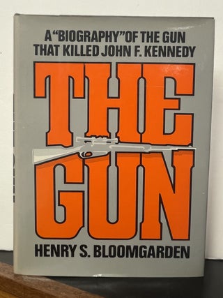 Item #337104 The Gun: A Biography of the Gun That Killed John F. Kennedy. Henry S. BLOOMGARDEN