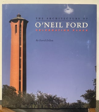 Item #337153 The Architecture of O'Neil Ford: Celebrating Place. David DILLON
