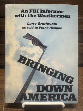 Item #337192 Bringing Down America: An FBI Informant with the Weatherman. Larry GRATHWOL, as told...