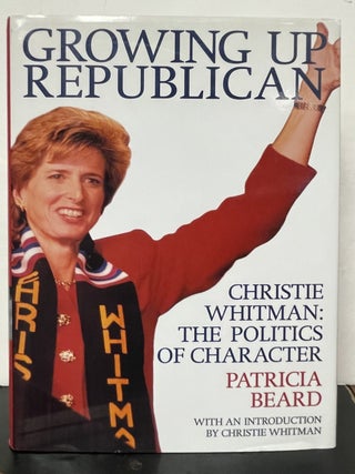 Item #337322 Growing Up Republican; Christie Whitman: The Politics of Character. Patricia BEARD