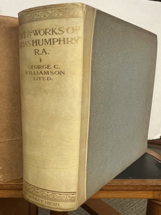 Item #337376 Life and Works of Ozias Humphry, R.A. George C. WILLIAMSON