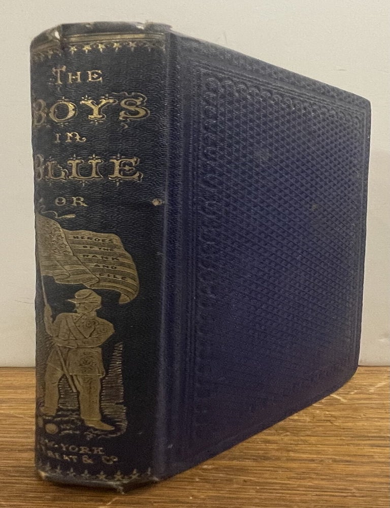 Item #337386 The Boys in Blue; or, Heroes of the "Rank and File." Comprising Incidents and Reminiscences from Camp, Battlefield,; and Hospital, with Narratives of the Sacrifice Suffering, and Triumphs of the Soldiers of the Republic. A. H. HOGE.