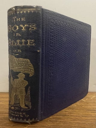 Item #337386 The Boys in Blue; or, Heroes of the "Rank and File." Comprising Incidents...