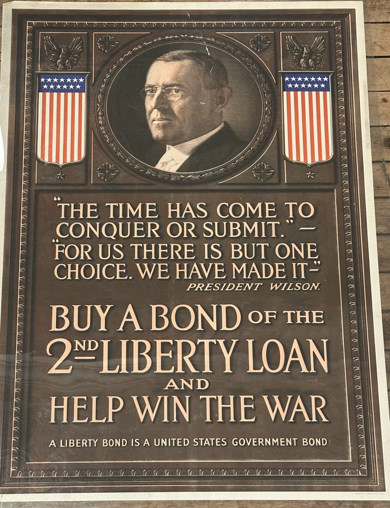 Item #337405 Buy a Bond of the 2nd Liberty Loan and Help Win the War; "The Time Has Come to Conquer or Submit" - "For Us There Is But One Choice. We Have Made It" - President Wilson Buy. ANONYMOUS.
