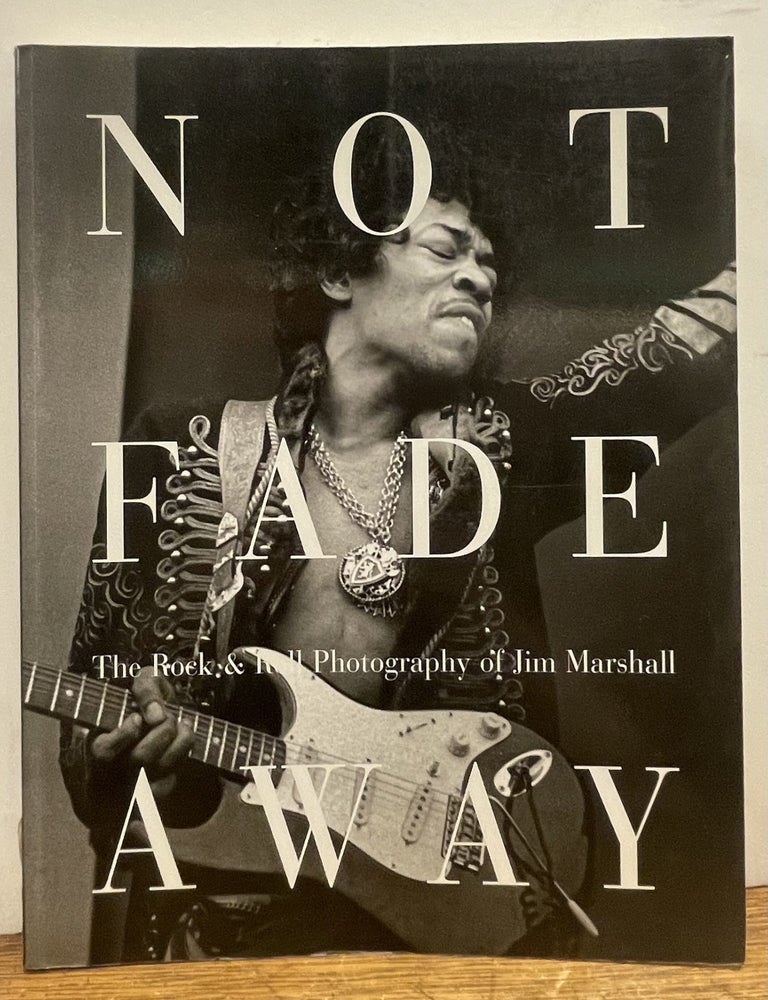 Item #337572 Not Fade Away: The Rock & Roll Photography of Jim Marshall. Jim MARSHALL.