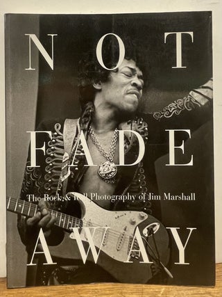 Item #337572 Not Fade Away: The Rock & Roll Photography of Jim Marshall. Jim MARSHALL