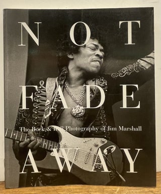 Item #337572 Not Fade Away: The Rock & Roll Photography of Jim Marshall. Jim MARSHALL