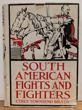 Item #337573 South American Fights and Fighters: And Other Tales of Adventure. Cyrus Townsend BRADY