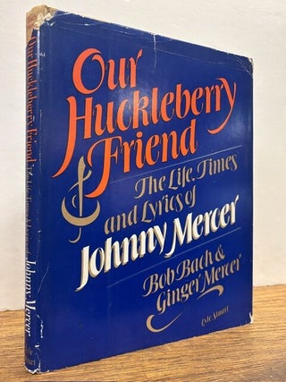 Item #338103 Our Huckleberry Friend: The Life, Times, and Lyrics of John Mercer. Bob BACH, Ginger...