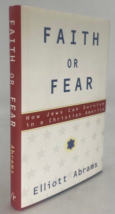 Item #338201 Faith or Fear: How Jews Can Survive in a Christian America. Elliott ABRAMS