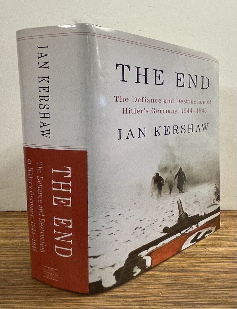 Item #338324 The End: The Defiance and Destruction of Hitler's Germany, 1944-1945. Ian KERSHAW.
