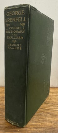 Item #338391 The Life Of George Grenfell Congo Missionary And Explorer. George HAWKER