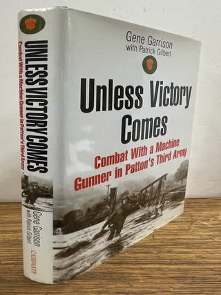 Item #338396 Unless Victory Comes: Combat with a Machine Gunner in Patton's Third Army. Gene...