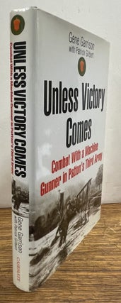 Item #338396 Unless Victory Comes: Combat with a Machine Gunner in Patton's Third Army. Gene...
