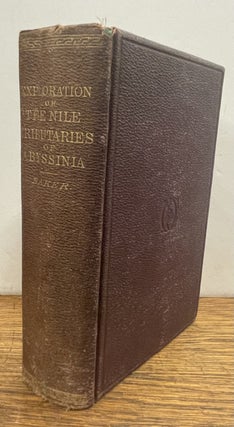 Item #338427 Explorations of The Nile Tributaries of Abyssinia. The Sources, Supply, and Overflow...