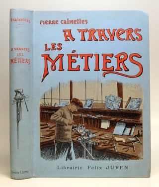 Item #35414 Excursions a Travers Les Metiers. Pierre CALMETTES