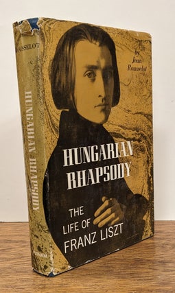 Item #91870 Hungarian Rhapsody: The Life of Franz Liszt. Jean ROUSSELOT