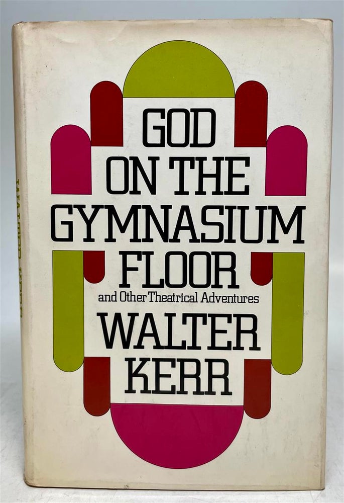 Item #96913 God on the Gymnasium Floor and Other Theatrical Adventures. Walter KERR.