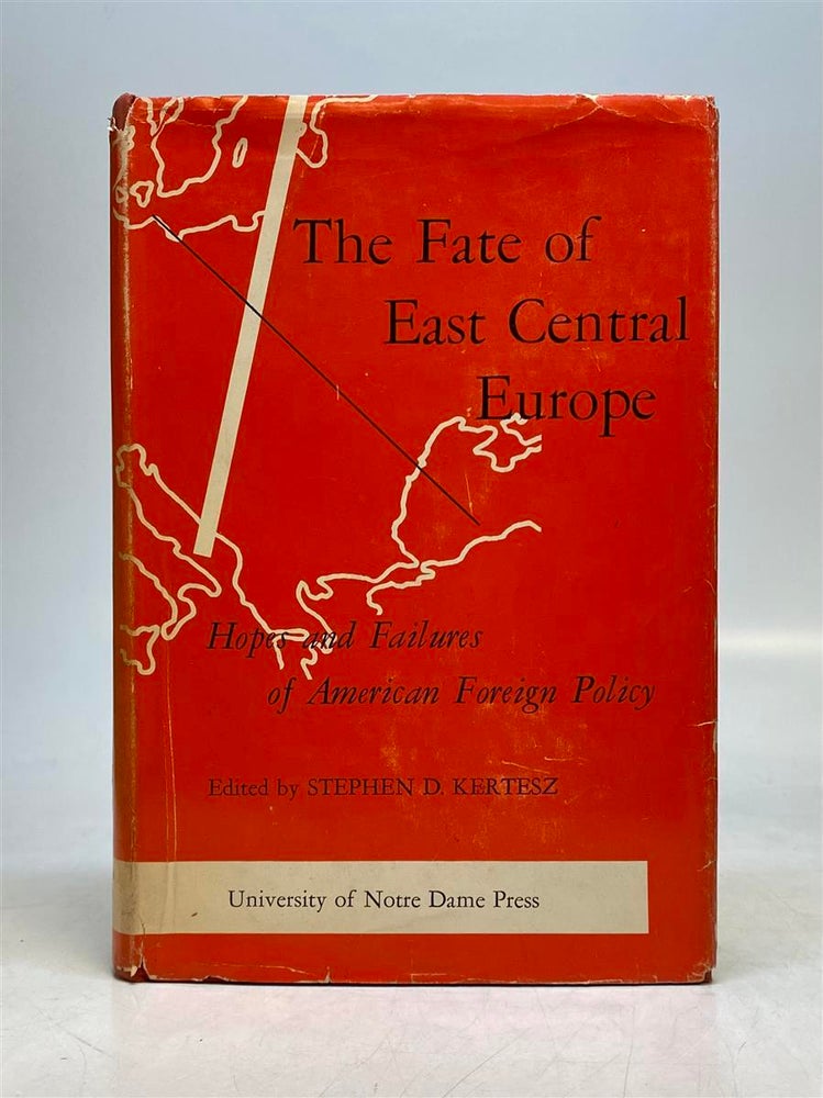 Item #99233 The Fate of East Central Europe: Hopes and Failures of American Foreign Policy. Stephen D. KERTESZ, ed.